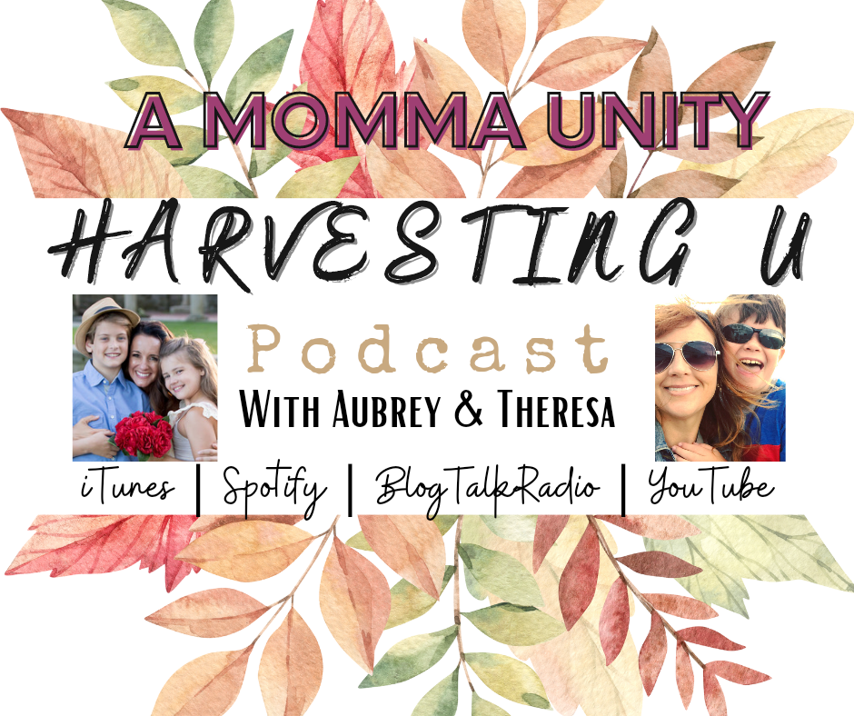 Harvesting U with Aubrey and Theresa mom life podcast momma unity